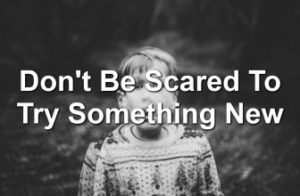 Don’t Be Scared To Try Something New