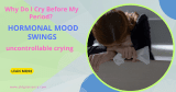 Why Do I Cry Before My Period? Hormonal Mood Swings Explained