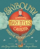 Skybound! Starring Mary Myers as Carlotta Daredevil Aeronaut and Scientist Written by Sue Ganz-Schmitt