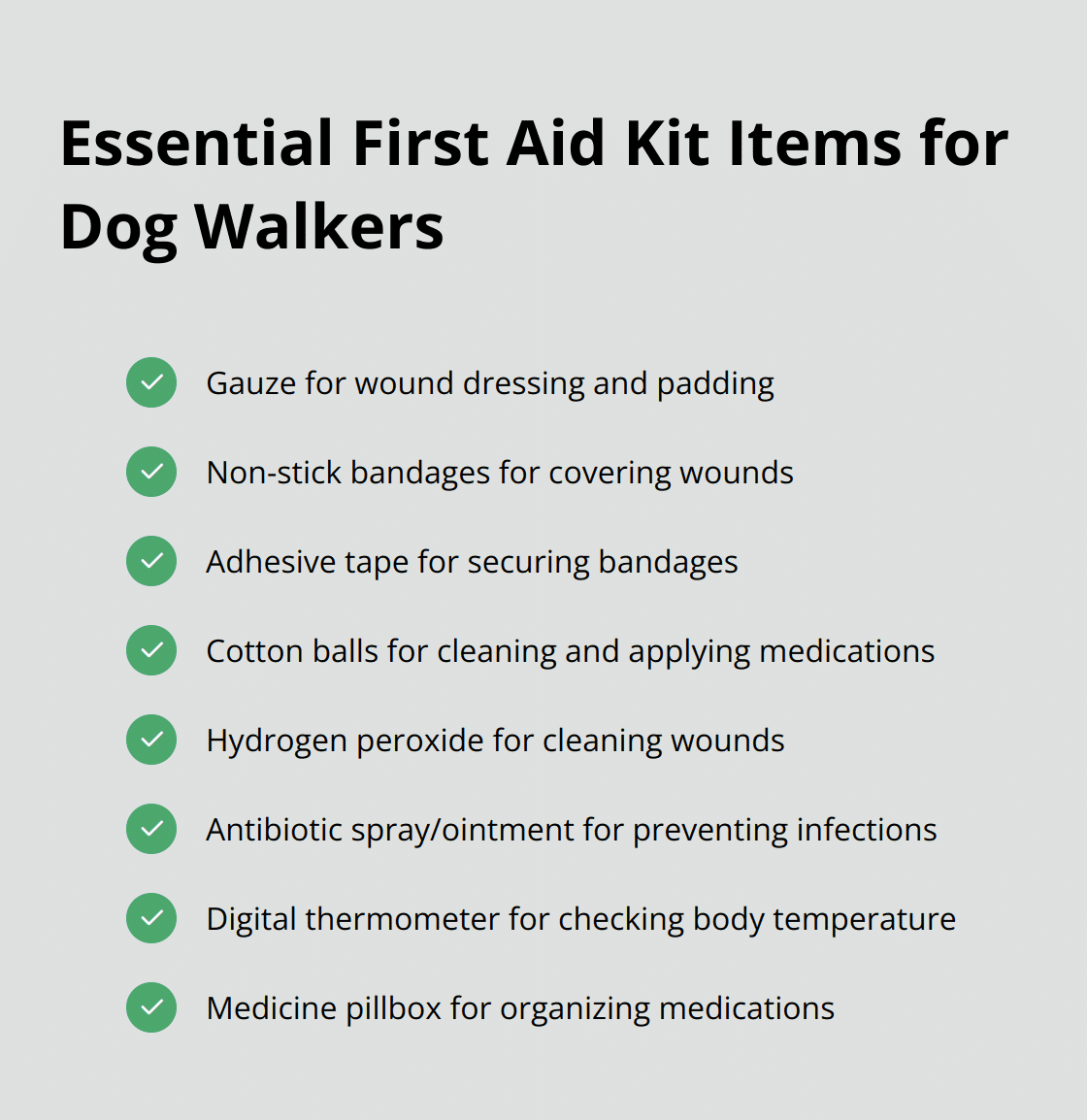 Checklist of 8 essential items for a dog walker's first aid kit: gauze, non-stick bandages, adhesive tape, cotton balls, hydrogen peroxide, antibiotic spray/ointment, digital thermometer, and medicine pillbox. - dog walking tips for dog walkers