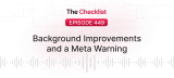 Checklist 449: Background Improvements and a Meta Warning