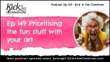 Ep 149 Prioritising the Fun Stuff with your Art