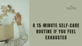 Evening Rituals to Beat Burnout – A 15-Minute Self-Care Routine if You Feel Exhausted