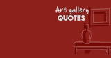 23 Art Museums, Collectors and Art Gallery Quotes / Captions