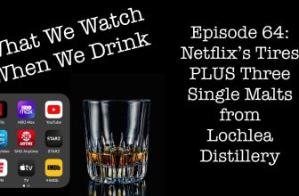 Netflix’s Tires PLUS Three Single Malts from Lochlea – It’s just the booze dancing…