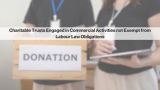 Charitable Trusts Engaged in Commercial Activities not Exempt from Labour Law Obligations