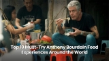Top 10 Anthony Bourdain Food Experiences Worldwide