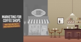 Marketing for Coffee Shops — From Tried and True to More Modern Approaches