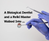 A Biological Dentist & a Reiki Master Walked Into. . .