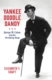Yankee Doodle Dandy: George M. Cohan and the Broadway Stage