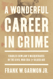 A Wonderful Career in Crime: Charles Cowlam’s Masquerades in the Civil War Era and the Gilded Age