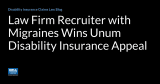 Law Firm Recruiter with Migraines Wins Unum Disability Insurance Appeal