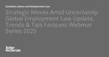 Strategic Moves Amid Uncertainty: Global Employment Law Update, Trends & Tips Fastpass Webinar Series 2025
