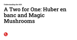 A Two for One: Huber en banc and Magic Mushrooms