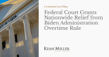 Federal Court Grants Nationwide Relief from Biden Administration Overtime Rule