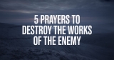 5 Prayers To Destroy The Works Of The Enemy