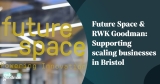 Future Space & RWK Goodman – Supporting scaling businesses in Bristol