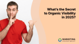 What’s the Secret to Organic Visibility in 2025?