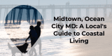 A Local’s Guide To Living In Midtown, Ocean City MD