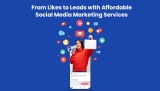 From Likes to Leads with Affordable Social Media Marketing.