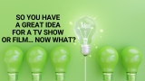 So You Have a Great Idea for a TV Show or Film… Now What?