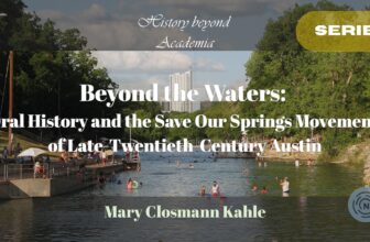 Beyond the Waters: Oral History and the Save Our Springs Movement of Late-Twentieth-Century Austin