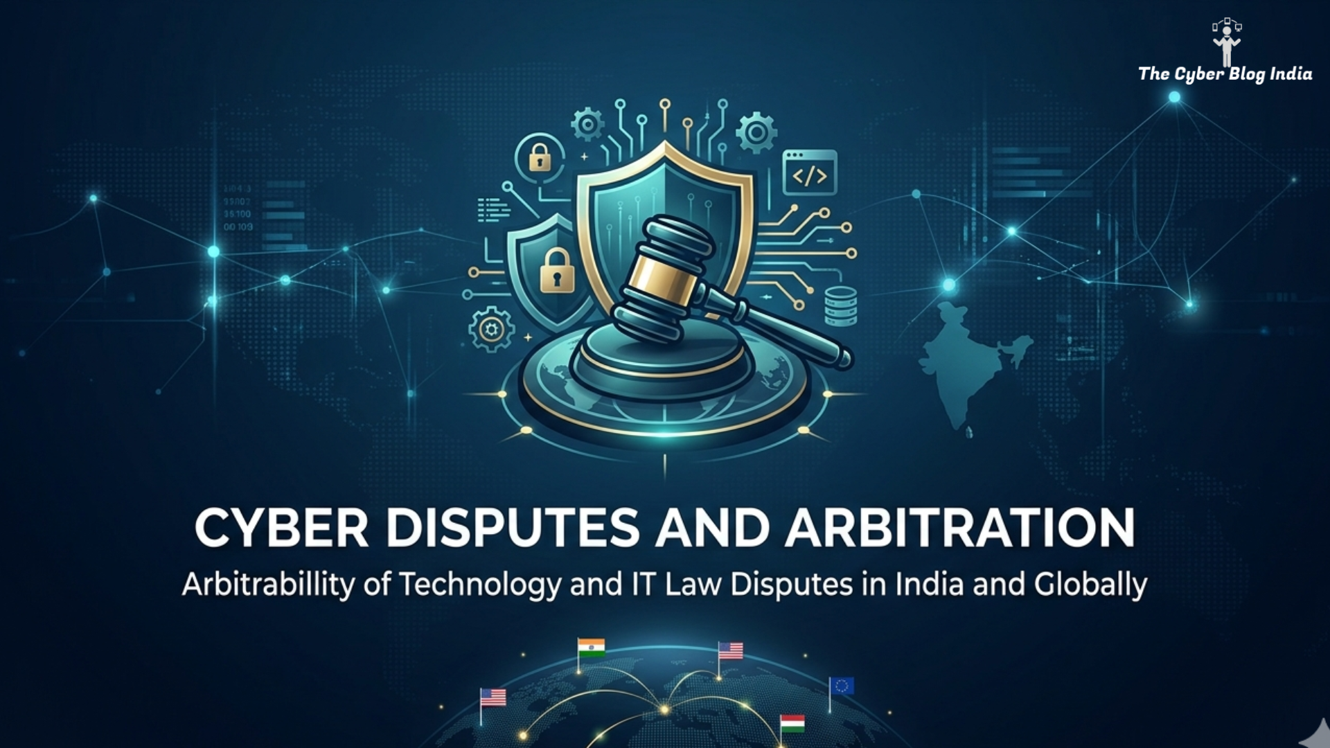 Cyber Disputes and Arbitration: Arbitrability of Technology and IT Law Disputes in India and Globally