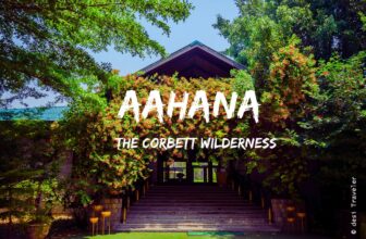 My Visit to Aahana Resort – The Corbett Wilderness, Jim Corbett National Park Uttarakhand