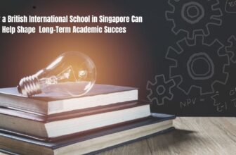How a British International School in Singapore Can Help Shape Long-Term Academic Succes – TheWackyDuo.com