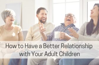 How to Have a Better Relationship With Your Adult Children