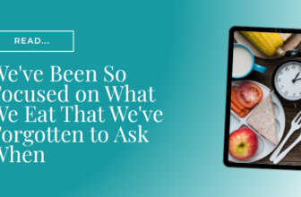 We’ve Been So Focused on What We Eat That We’ve Forgotten to Ask When