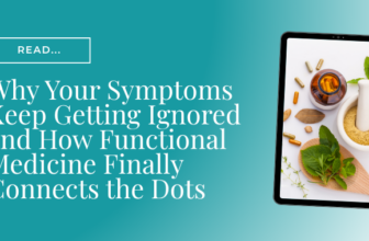 Why Your Symptoms Keep Getting Ignored and How Functional Medicine Finally Connects the Dots