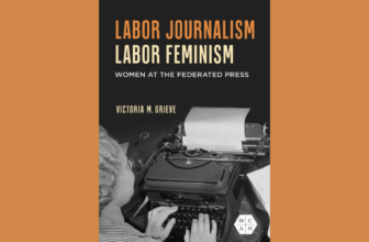 Victoria Grieve on Labor Journalism, Labor Feminism: Women of the Federated Press