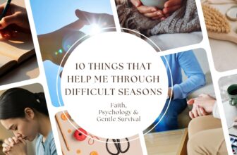 10 Things That Help Me Through Difficult Seasons: Faith, Psychology & Gentle Survival