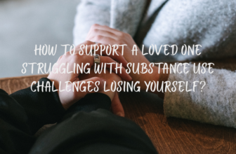 How To Support A Loved One Struggling With Substance Use Challenges