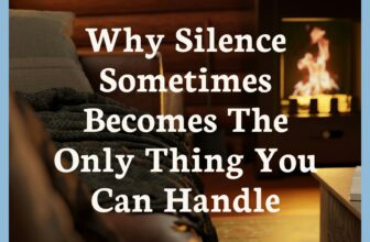 Why Silence Sometimes Becomes The Only Thing You Can Handle