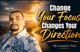 Change Your Focus, Changes Your Direction – By Laurence Torr