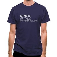 Be Bold Or Italic But Never Regular classic fit.