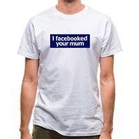 I Facebooked Your Mum classic fit.