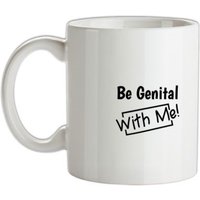 Be genital with me mug.