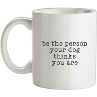 Be The Person Your Dog Thinks You Are mug.