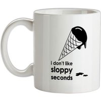 I Don't Like Sloppy Seconds mug.