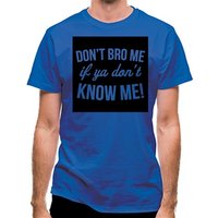 Don't Bro Me If You Don't Know Me classic fit.