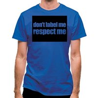Don't Label Me Respect Me classic fit.