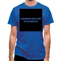 I Claimed For This T-Shirt On My Expenses classic fit.