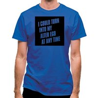 I Could Turn Into My Alter Ego At Anytime classic fit.