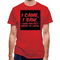 I Came I Saw I Was Politely Asked To Leave classic fit.