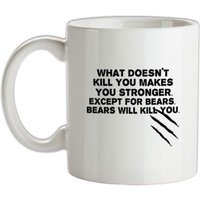 What Doesn’t Kill You Makes You Stronger. Except For Bears. Bears Will Kill You. mug.