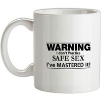 Warning i don’t practice safe sex i’ve mastered it mug.