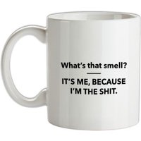 What’s That Smell? It’s Me Because I’m The Shit mug.